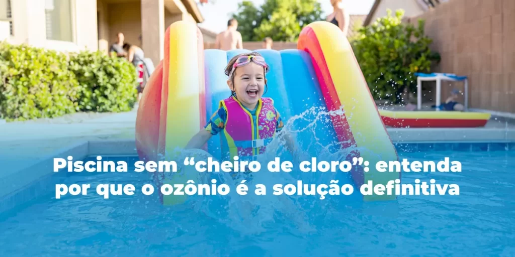 Piscina sem “cheiro de cloro”: entenda por que o ozônio é a solução definitiva