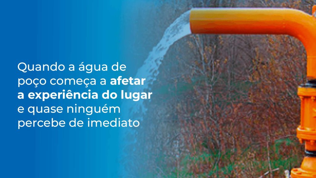 Quando a água de poço começa a afetar a experiência do lugar e quase ninguém percebe de imediato